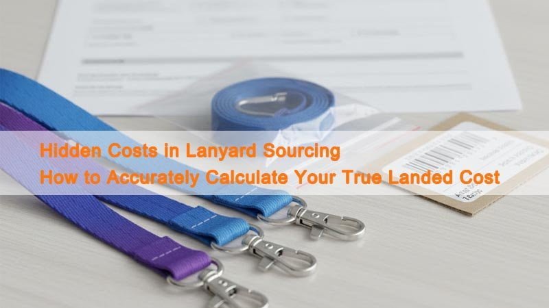 Lanyard samples with hooks and packaging beside an invoice and landed cost worksheet, highlighting hidden sourcing costs.